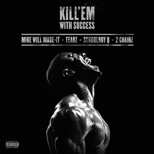 Mike WiLL Made-It Calls On Eearz, Schoolboy Q & 2 Chainz For “Kill’Em With Success”