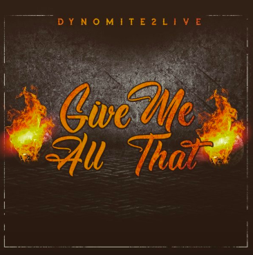 Dynomite2Live Goes Off In “GiveMeAllThat”