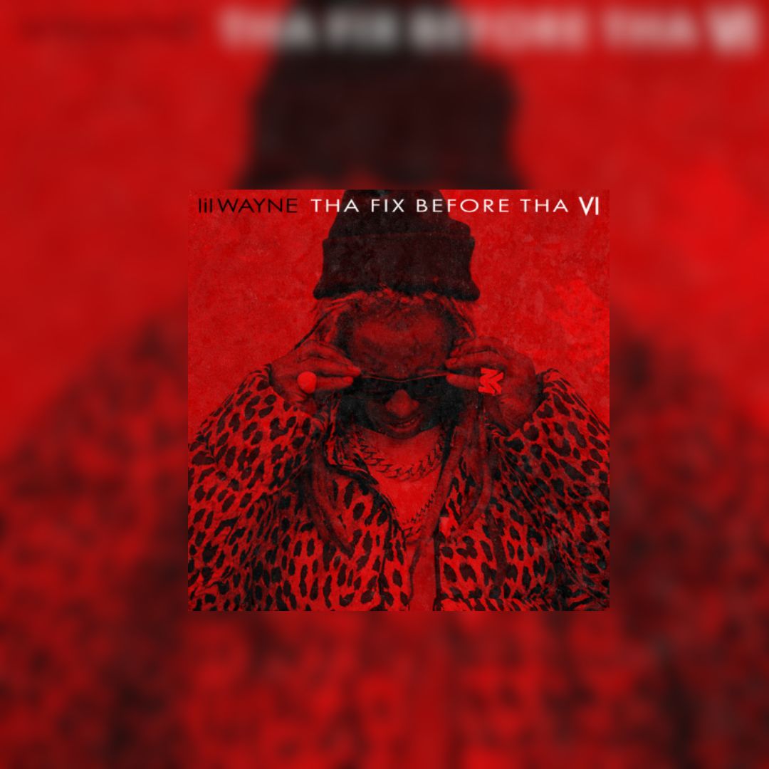 Lil Wayne – Tha Fix Before Tha VI (Album Review)